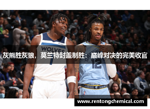 灰熊胜灰狼，莫兰特封盖制胜：巅峰对决的完美收官