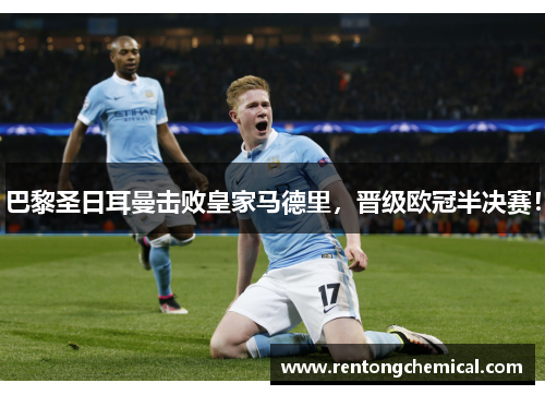 巴黎圣日耳曼击败皇家马德里，晋级欧冠半决赛！