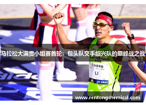 马拉松大满贯小组赛首轮：包头队交手绍兴队的巅峰战之战